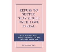 Refuse to Settle: Stay Single Until Love is Real: The 10 Traits That Define a Lasting Relationship-And Why Self-Love is the First Step