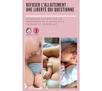 Refuser l’allaitement : une liberté qui questionne: Un regard sincère sur un phénomène de plus en plus courant et troublant.