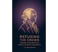 Refusing The Crown: George Washington's Revolutionary Leadership