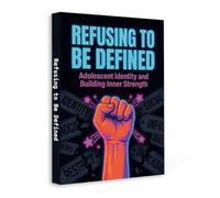 Refusing to Be Defined - A Teen Guide to Identity, Confidence and Inner Strength | Overcome Labels, Build Self-Worth and Stay True to Yourself in a World Full of Pressure