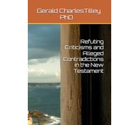 Refuting Criticisms and Alleged Contradictions in the New Testament