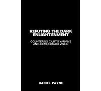 Refuting the Dark Enlightenment: Countering Curtis Yarvin's Anti-Democratic Vision