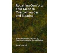 Regaining Comfort: Your Guide to Overcoming Gas and Bloating: A Gastroenterologist’s 30 Years of Experience in Managing Gas and Bloating