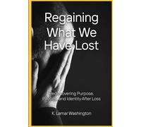 Regaining What We Have Lost: Rediscovering Purpose, Passion, and Identity After Loss