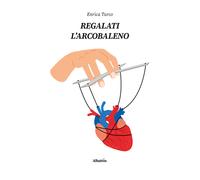 Regalati l'arcobaleno - Turco Enrica