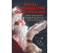 Regali Originali per Ogni Persona: 150+ idee regalo per Natale: regali originali, sostenibili, economici e fai-da-te per tutti