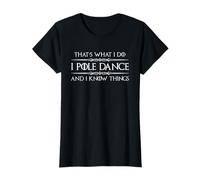 Regali Pole Dancer - I Pole Dance And I Know Things Funny Maglietta