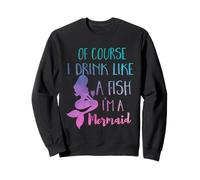 Regalo da Donna con Scritta of Course I Drink Like A Fish, I'm A Mermaid Felpa