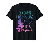 Regalo da Donna con Scritta of Course I Drink Like A Fish, I'm A Mermaid Maglietta