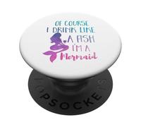 Regalo da donna con scritta "Of Course I Drink Like A Fish, I'm A Mermaid" PopSockets PopGrip Adesivo