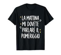 Regalo divertente,La mattina mi dovete parlare il pomeriggio Maglietta