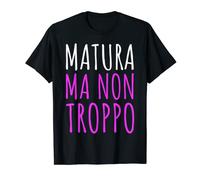 Regalo Divertente Maturità Matura Ma Non Troppo Studente Maglietta