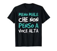 Regalo Divertente - Meno Male Che Non Penso A Voce Alta Maglietta
