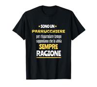 Regalo Divertente Parrucchiere Uomo Ho Sempre Ragione Maglietta