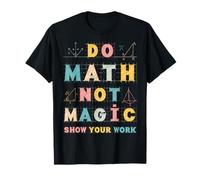 Regalo divertente per insegnante di matematica con scritta "Do Math Not Magic Show Your Work" Maglietta