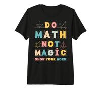 Regalo Divertente per Insegnante di Matematica con Scritta Do Math Not Magic Show Your Work Maglietta Premium