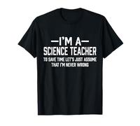 Regalo divertente per insegnante di scienze "Save Time Assume I'm Never Wrong" Maglietta