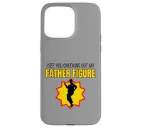 Regalo divertente per scherzare con la figura di mio padre I See You Checking Out My Father Custodia per iPhone 15 Pro Max