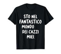 Regalo divertente, Sto nel fantastico mondo dei cazzi miei Maglietta