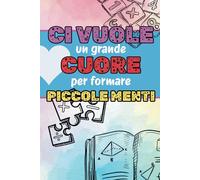 Regalo Maestra: Ci Vuole Un Grande Cuore Per Formare Piccole Menti: Regalo per maestre asilo, elementari, fine anno, natale, compleanno. Taccuino A5. Appunti. Quaderno Appunti