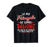 Regalo per Fidanzato La Mia Fidanzata Ha Sempre Ragione Maglietta