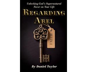 Regarding Abel: Unlocking God's Supernatural Favor on Your Life