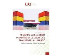 REGARDS SUR LE DROIT MARITIME ET LE DROIT DES TRANSPORTS AU MAROC: Préface Professeur Philippe Delebecque