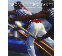 Regate e regatanti. Storia e storie della voga a Venezia - Crovato Giorgio...