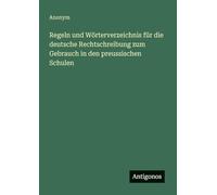 Regeln und Wörterverzeichnis für die deutsche Rechtschreibung zum Gebrauch in den preussischen Schulen