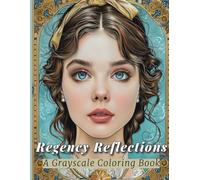 Regency Reflections: A Grayscale Coloring Book: 50+ Elegant Portraits and Scenes Coloring Pages Inspired by the World of Jane Austen and the Regency Era