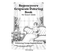 Regencycore Grayscale Coloring Book for Adults & Teens: 70 Relaxing Vintage Regency Scenes Inspired by Elegant Balls, Manor Life & Period Fashion, ... Stress Relief, Mindfulness & Creative Escape