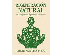 REGENERACION NATURAL: Tu Cuerpo Tiene el Poder de Sanar Solo