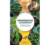 Regenerative Leadership: The DNA of life-affirming 21st century organizations