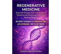 Regenerative Medicine: Stem Cell Therapy, Stem Cell Research, Telomerase: 68 Secret Techniques to Turn Back Time