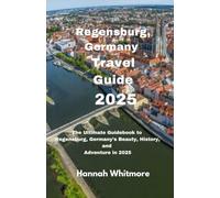 Regensburg, Germany Travel Guide 2025: The Ultimate Guidebook to Regensburg, Germany’s Beauty, History, and Adventure in 2025