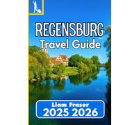 REGENSBURG TRAVEL GUIDE 2025 2026: How to Explore, Experience, and Understand One of Germany’s Oldest Cities