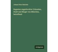 Regesten ungedruckter Urkunden, Stadt und Bürger von München, betreffend
