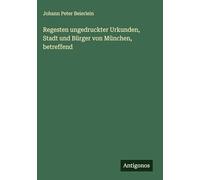 Regesten ungedruckter Urkunden, Stadt und Bürger von München, betreffend