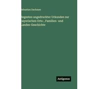 Regesten ungedruckter Urkunden zur bayerischen Orts-, Familien- und Landes-Geschichte