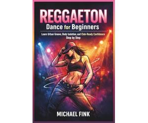 Reggaeton Dance for Beginners: Learn Urban Groove, Body Isolation, and Club-Ready Confidence Step by Step