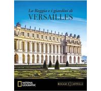 Regge e Castelli NATIONAL GEOGRAPHIC n° 1 La reggia e i giardini di Versailles