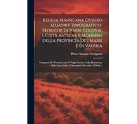 Reggia Marsicana Ovvero Memorie Topografico-storiche Di Varie Colonie, E Città Antiche E Moderne Della Provincia De I Marsi E Di Valeria: Compresa Nel ... Chiefe, E Immagini Miracolose, E Delle...