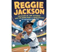 REGGIE JACKSON: The Story of “Mr. October” and the Home Runs That Made History (An Inspiring Biography For Kids)