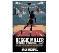 Reggie Miller: The Stories of Basketball Legacy: Tales of Loyalty, Rivalries, and the Pursuit of a Championship-Reflections on the Malice at the ... Jordan, and the Unbreakable Bond with Family