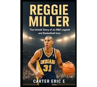 REGGIE MILLER: The Untold Story of an NBA Legend and Basketball Icon