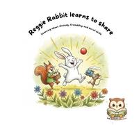 Reggie Rabbit learns to share: Learning about sharing, friendship, emotional growth and social-skills