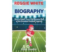 REGGIE WHITE BIOGRAPHY: How a Small-Town Kid Became One of the Greatest Football Legends
