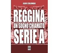 Reggina un sogno chiamato serie A - Colombo Igor