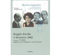 Reggio Emilia 3 dicembre 1943. Mostra bibliografica a ottant'anni dall'arresto degli ebrei a Reggio Emilia. Racconti, documenti, fotografie