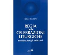 Regia delle celebrazioni liturgiche. Sussidio per gli animatori